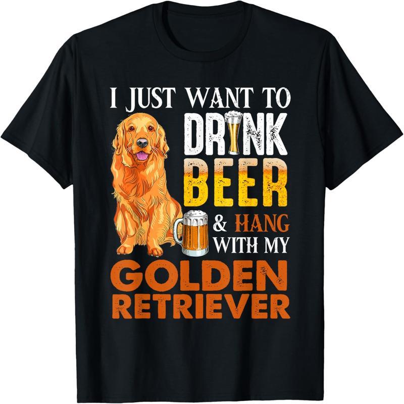 I just want to drink beer and wear my golden retriever t-shirt