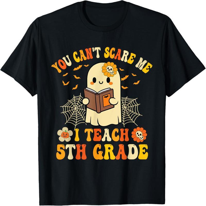 You don't scare me. I teach my fifth-grade teacher a Halloween T-shirt