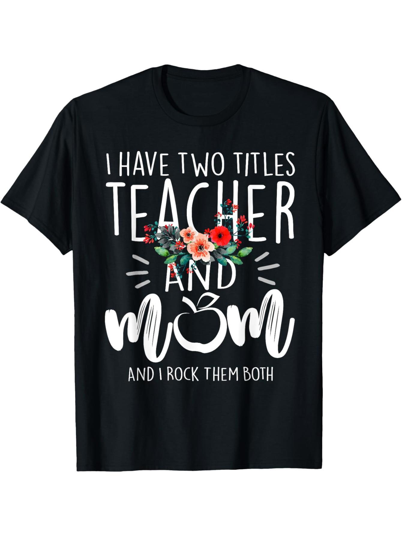 I have two titles: teacher and mom, and I love floral t-shirts