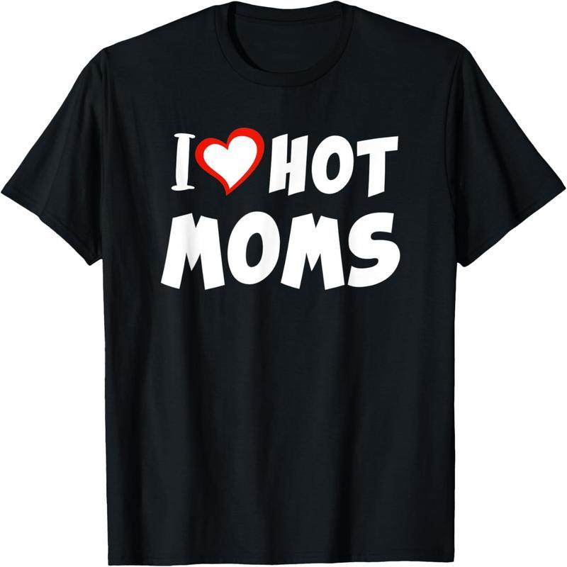 I love hot moms, Valentine's Day, Mother's Day t-shirts
