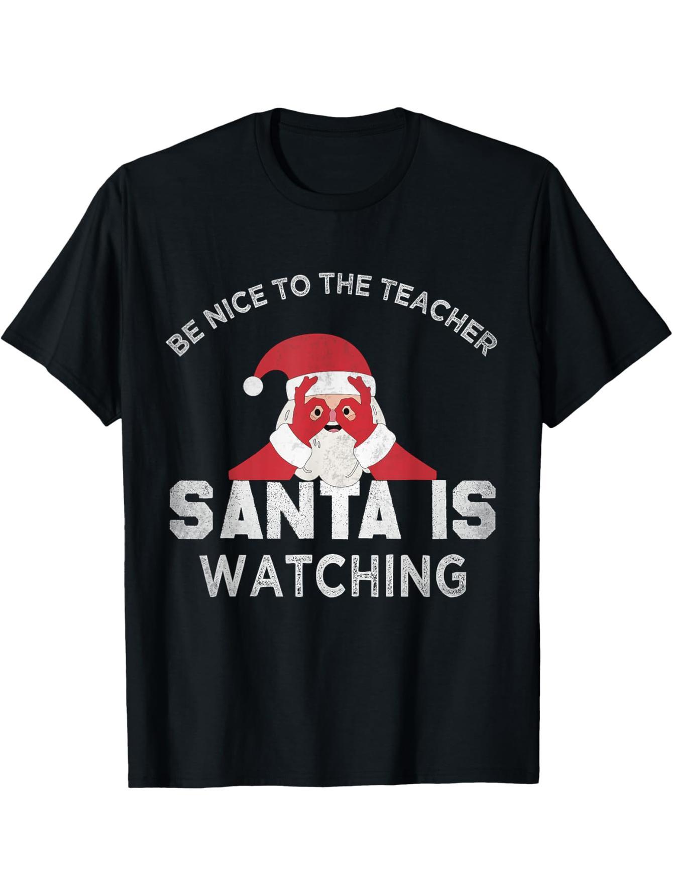 Be nice to teachers. Santa Claus is watching boys and girls. Santa Claus T-shirts