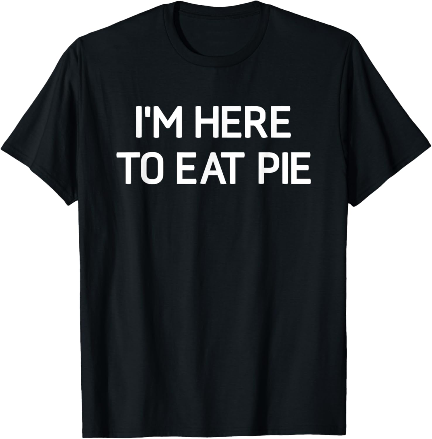 I'm Here To Eat Pie, Funny, Jokes, Sarcastic T-Shirt