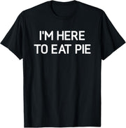 I'm Here To Eat Pie, Funny, Jokes, Sarcastic T-Shirt