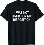 I Was Not Hired For My Disposition, Funny, Jokes, Sarcastic T-Shirt