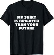 My Shirt Is Brighter Than Your Future T-Shirt