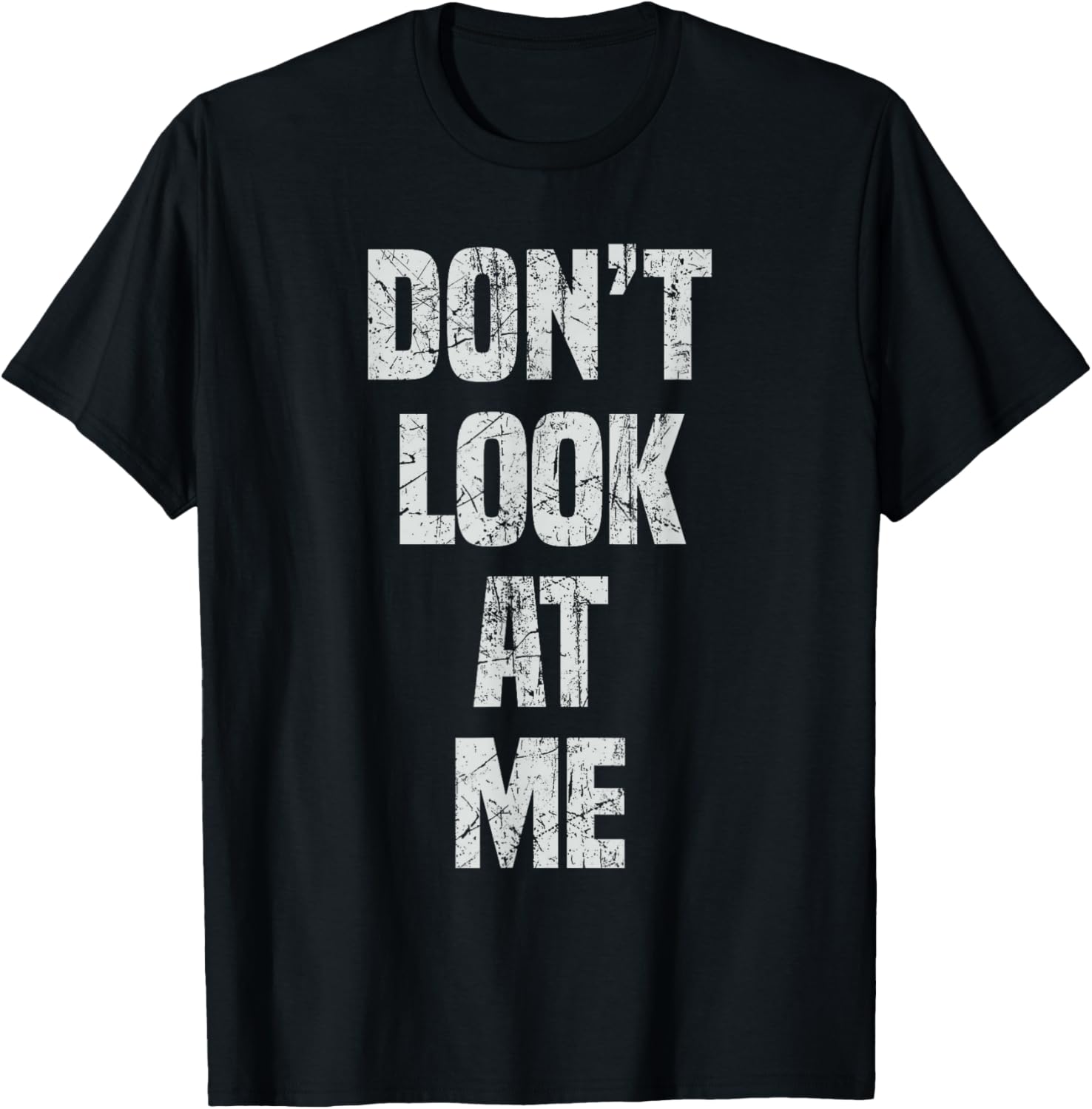 Don't Look At Me Cute And Funny Distressed Men Women Gifts T-Shirt