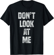 Don't Look At Me Cute And Funny Distressed Men Women Gifts T-Shirt