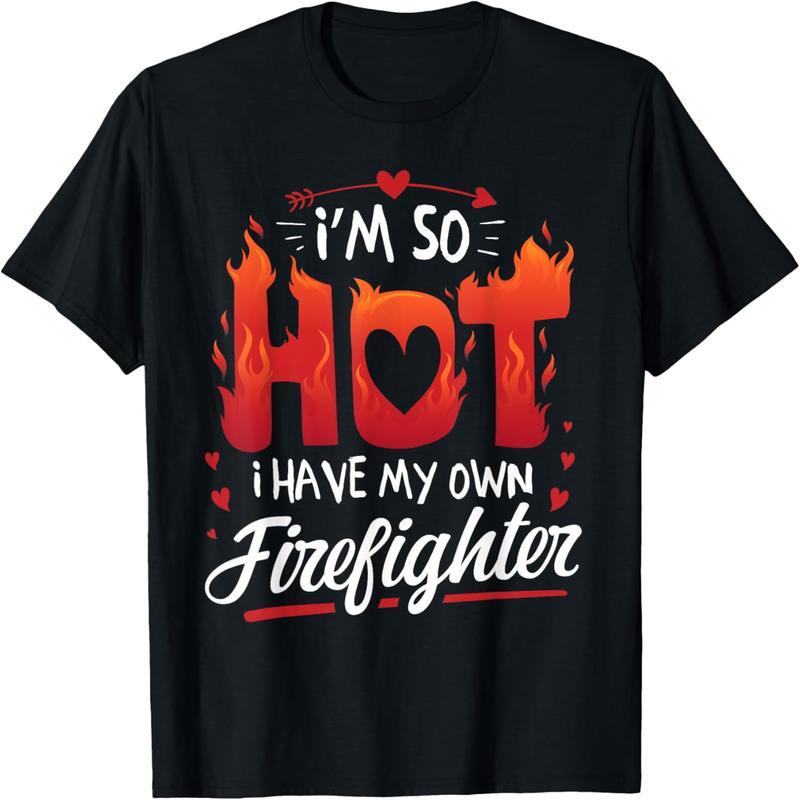 I'm so hot, I have my own firefighter's Valentine's Day t-shirt