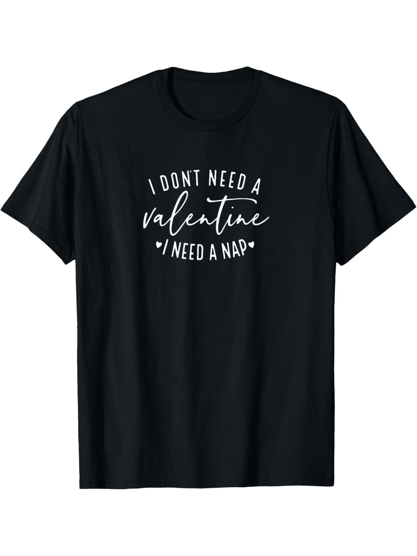 I don't need a lover, I need a nap Valentine T-shirt