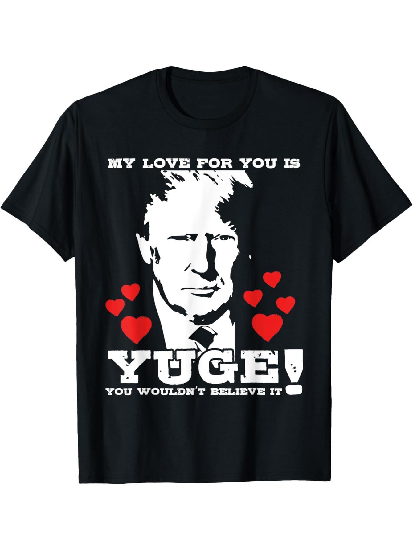 Funny Valentine's Day Trump My Love Is A Yuge T-Shirt For You