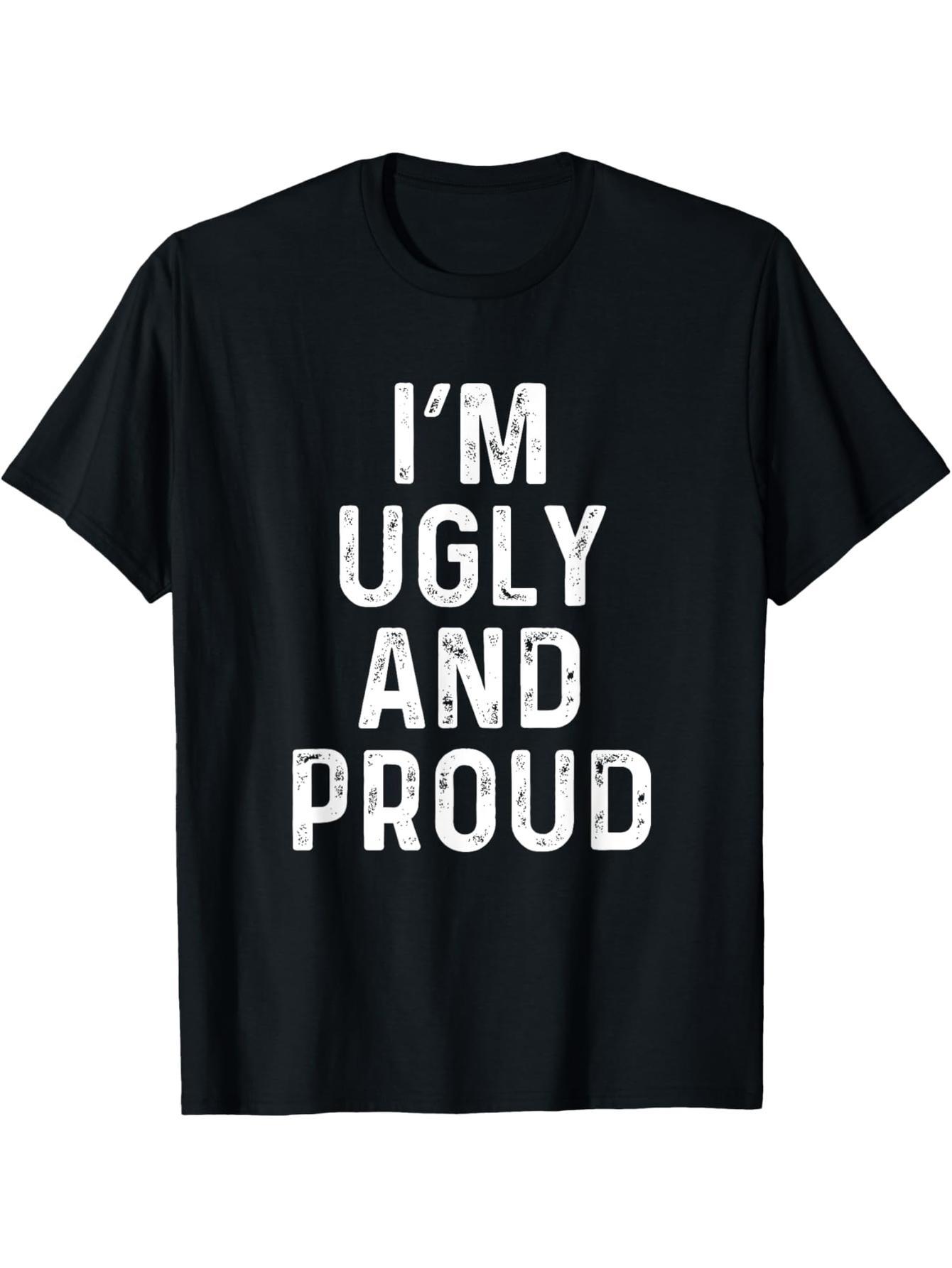 I'm ugly, but I'm proud | Funny, sarcastic, funny T-shirt